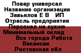 Повар-универсал › Название организации ­ Завьялов Е.В., ИП › Отрасль предприятия ­ Персонал на кухню › Минимальный оклад ­ 60 000 - Все города Работа » Вакансии   . Ростовская обл.,Донецк г.